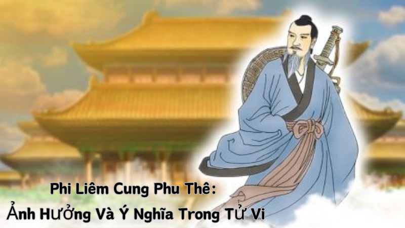 Phi Liêm Cung Phu Thê: Ảnh Hưởng Và Ý Nghĩa Trong Tử Vi